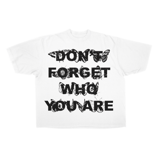 DON’T FORGET WHO YOU ARE